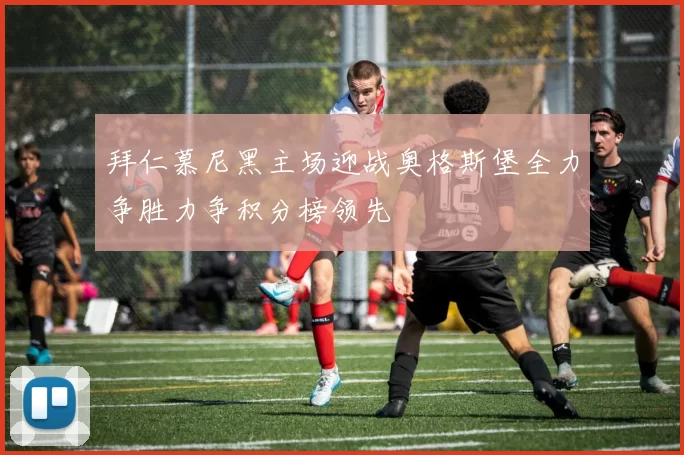 拜仁慕尼黑主场迎战奥格斯堡全力争胜力争积分榜领先