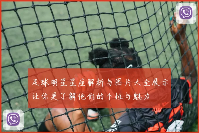 足球明星星座解析与图片大全展示让你更了解他们的个性与魅力